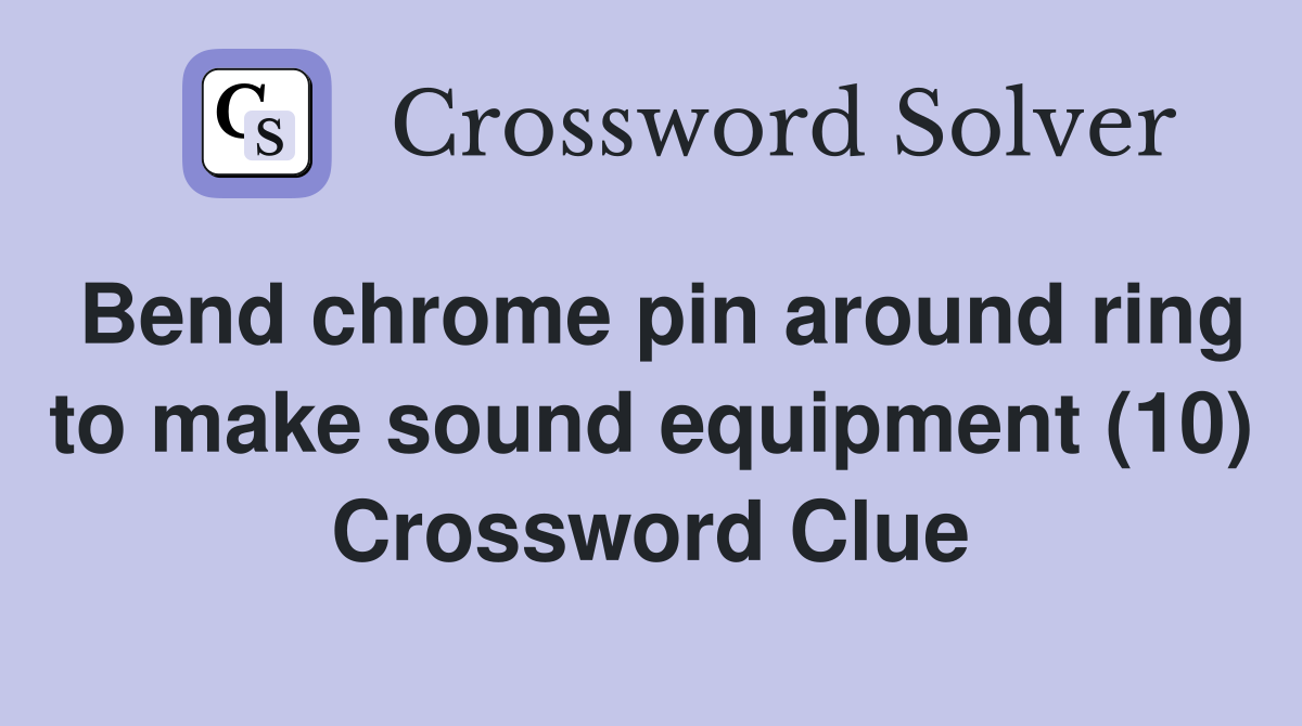 Bend chrome pin around ring to make sound equipment (10) Crossword Clue