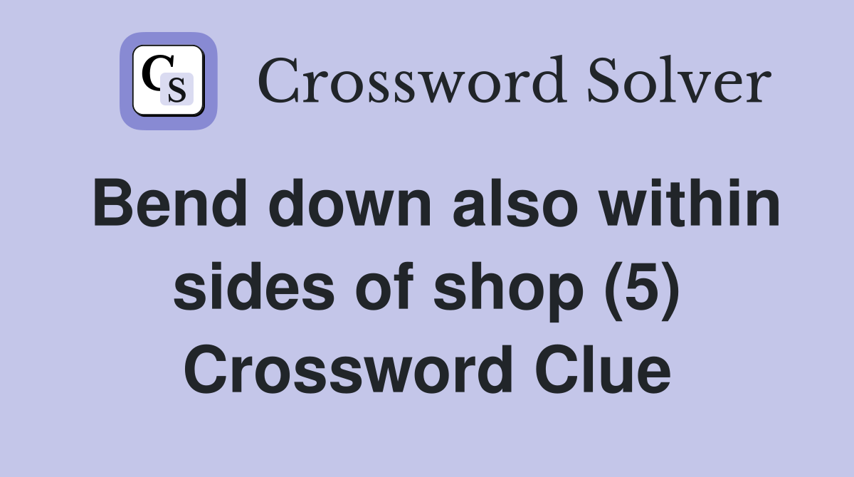 Bend down also within sides of shop (5) Crossword Clue
