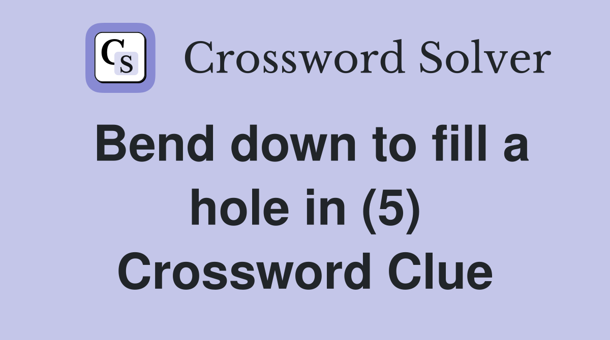 Bend down to fill a hole in (5) Crossword Clue
