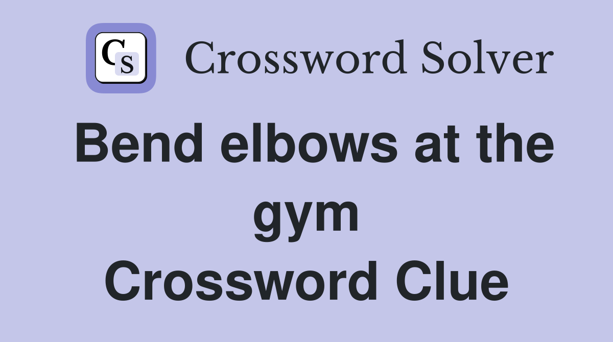 Bend elbows at the gym Crossword Clue