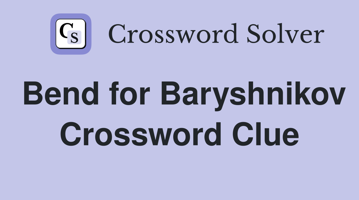 Bend for Baryshnikov Crossword Clue