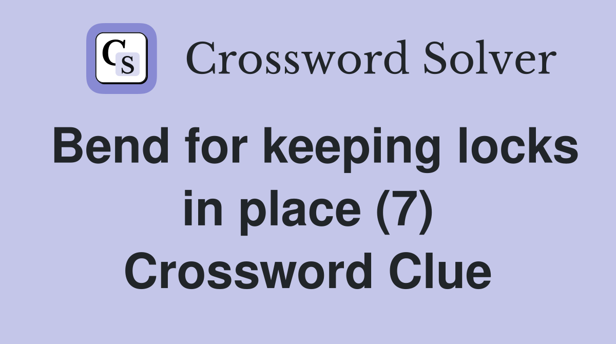 Bend for keeping locks in place (7) Crossword Clue