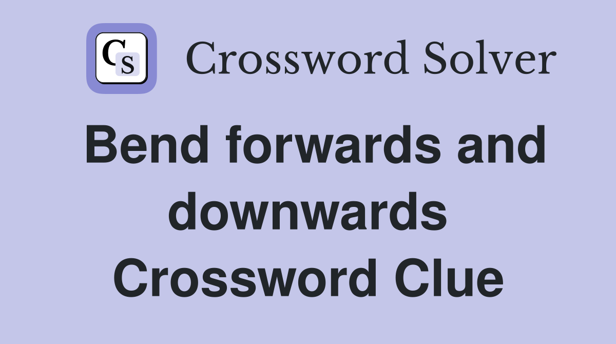 Bend forwards and downwards Crossword Clue
