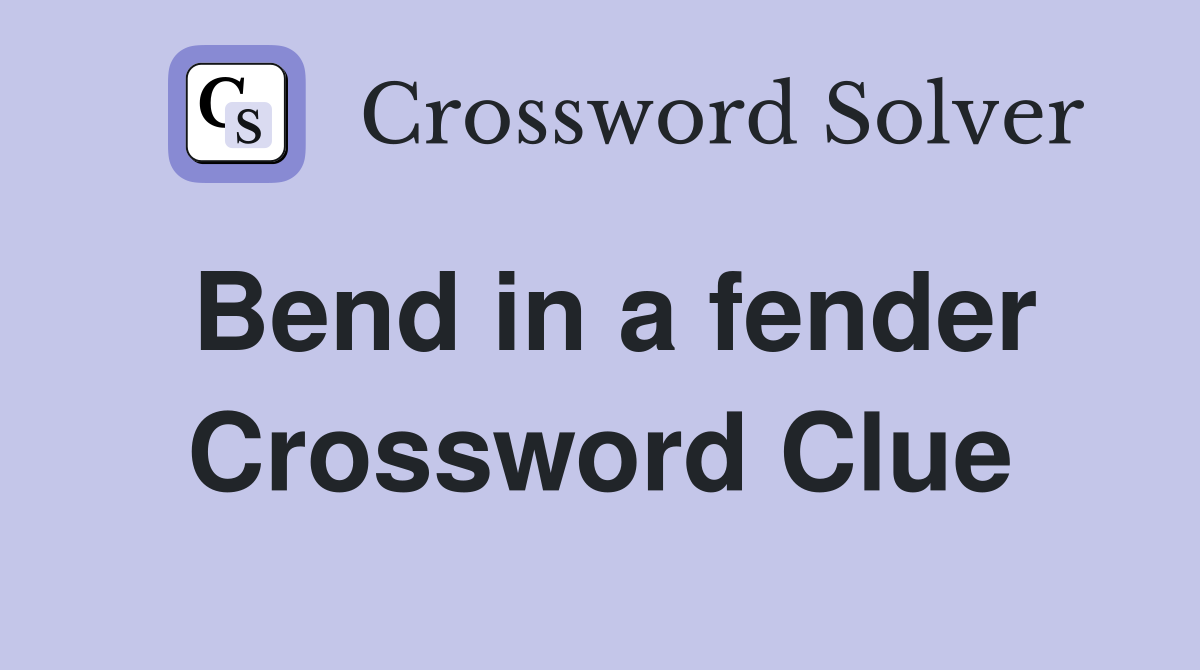 Bend in a fender Crossword Clue