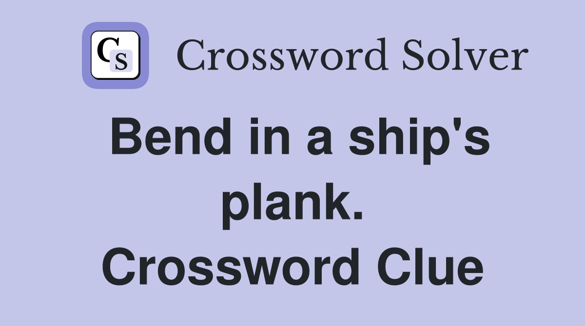 Bend in a ship's plank. Crossword Clue