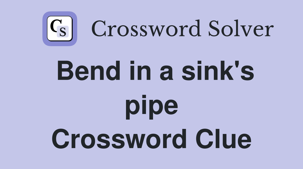 Bend in a sink's pipe Crossword Clue