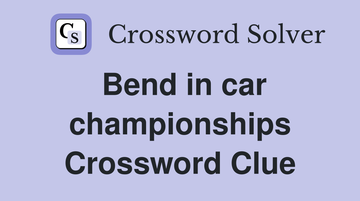 Bend in car championships Crossword Clue