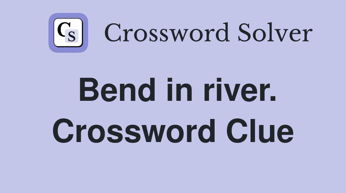 Bend in river. Crossword Clue