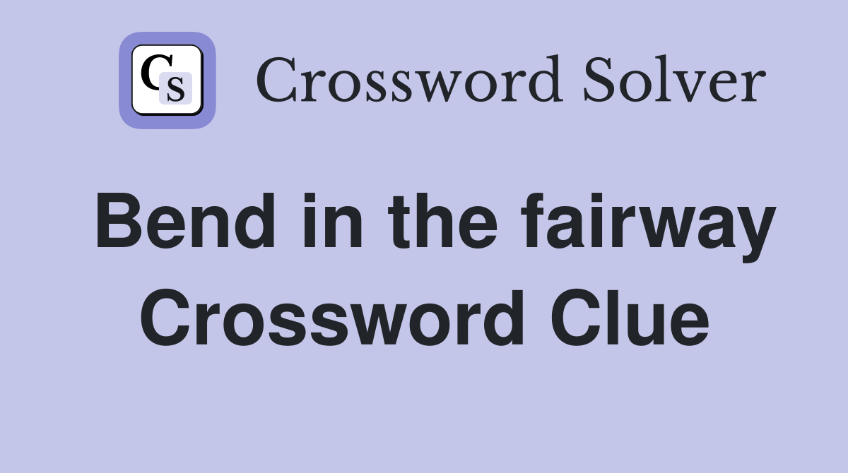 Bend in the fairway Crossword Clue