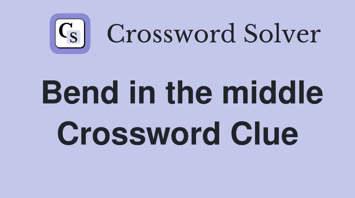 Bend in the middle Crossword Clue