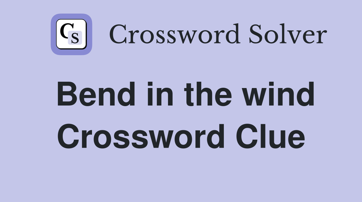 Bend in the wind Crossword Clue