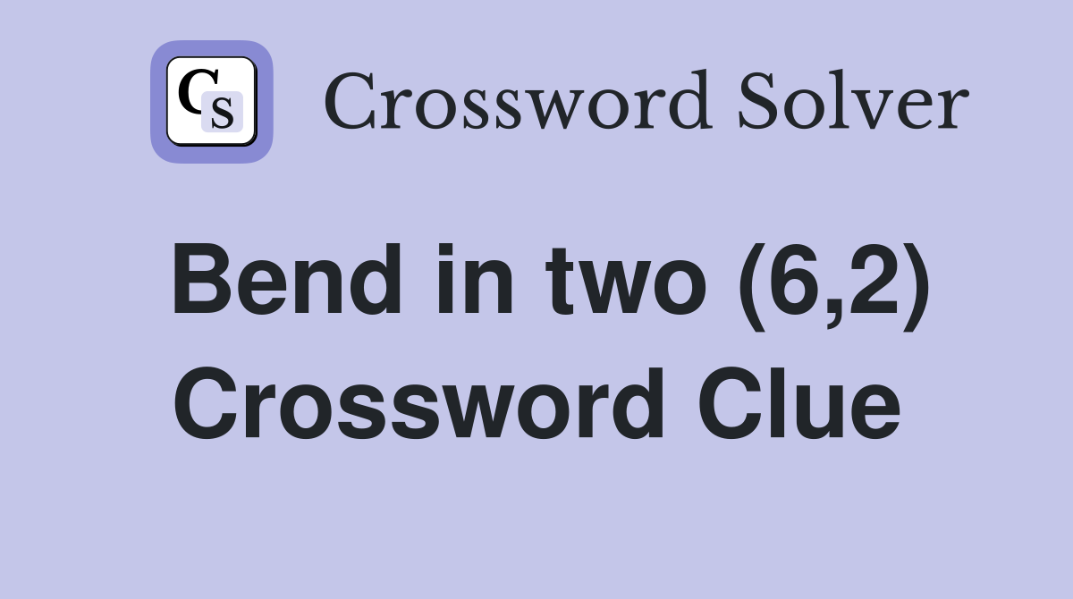 Bend in two (6,2) Crossword Clue