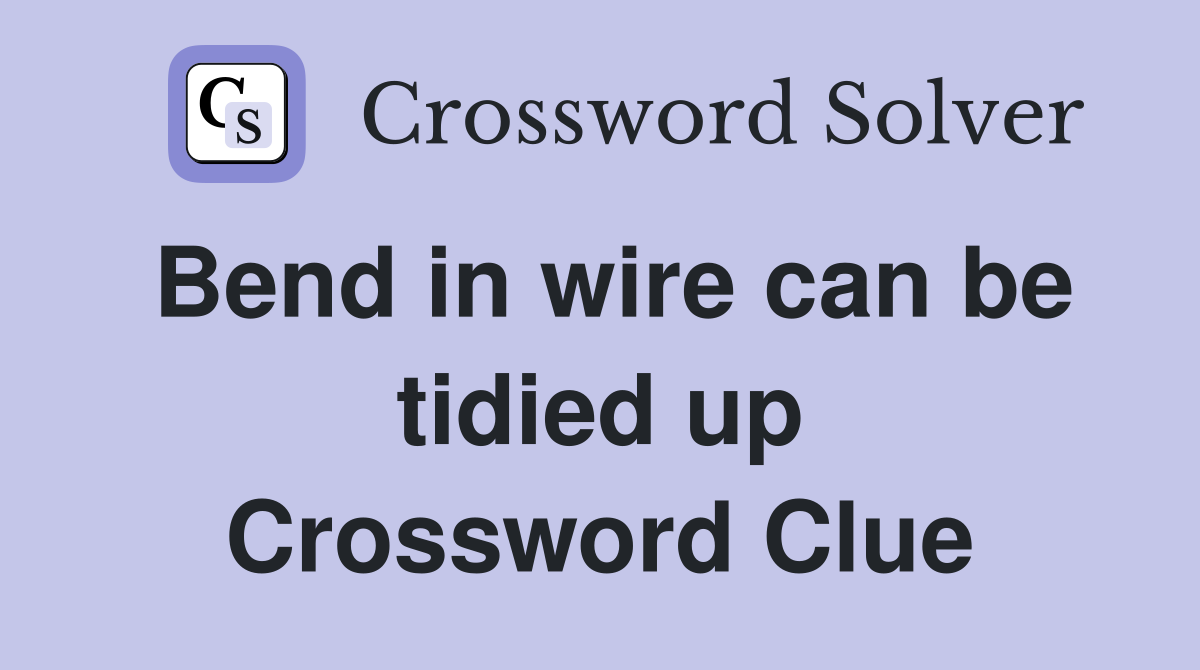 Bend in wire can be tidied up Crossword Clue