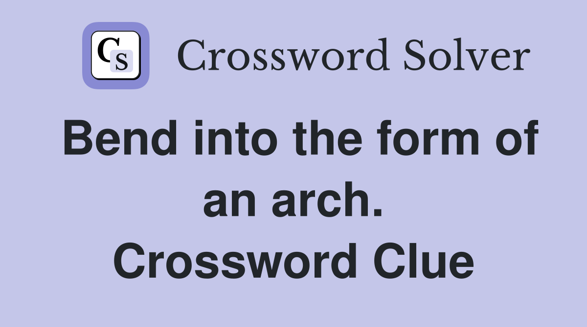 Bend into the form of an arch. Crossword Clue
