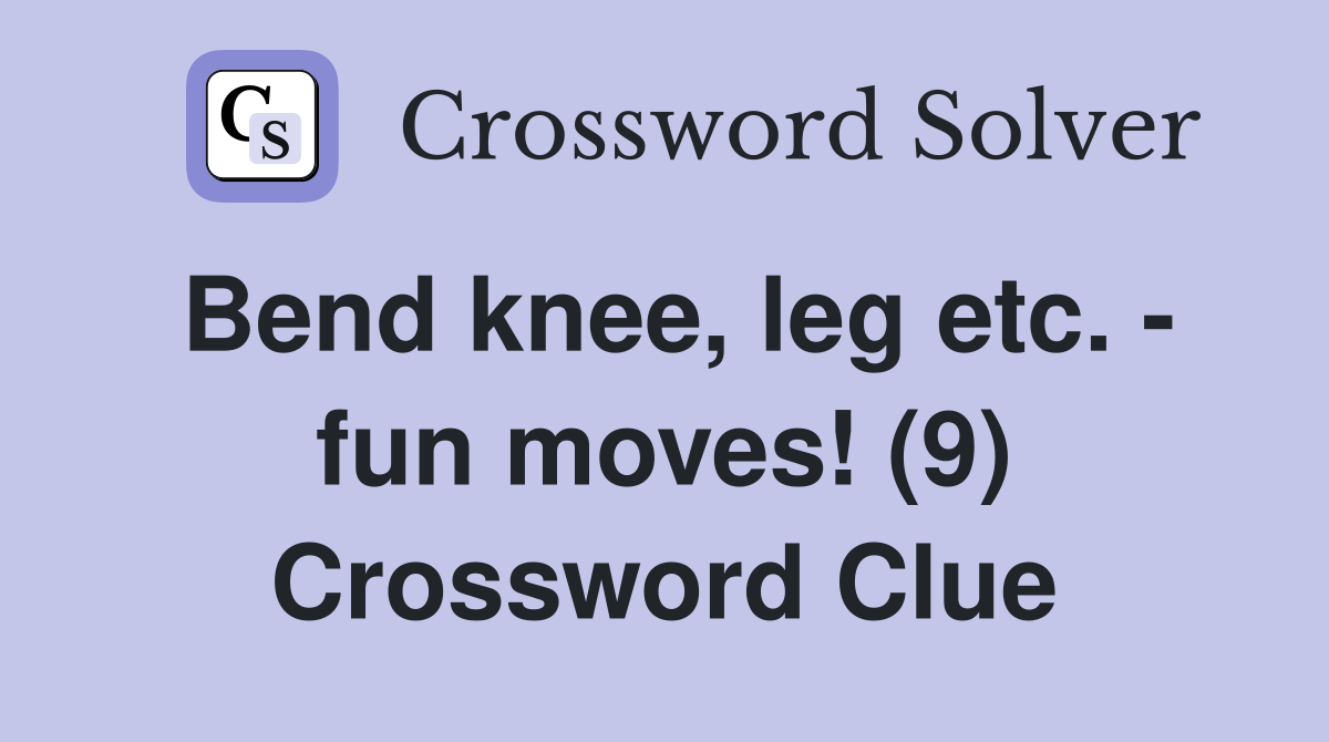 Bend knee, leg etc. - fun moves! (9) Crossword Clue