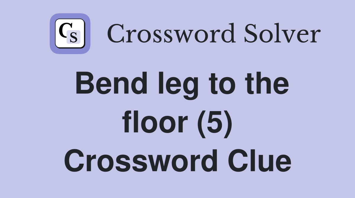Bend leg to the floor (5) Crossword Clue