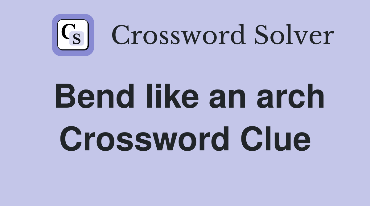Bend like an arch Crossword Clue