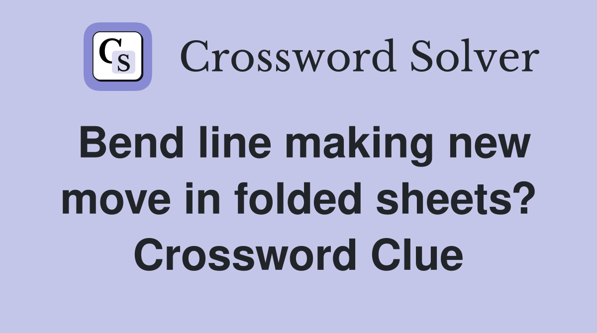 Bend line making new move in folded sheets? Crossword Clue