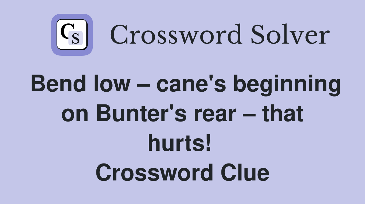 Bend low – cane's beginning on Bunter's rear – that hurts!  Crossword Clue