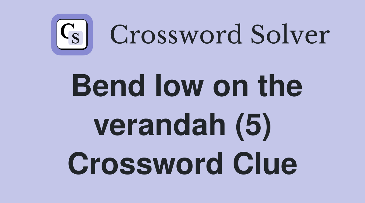 Bend low on the verandah (5) Crossword Clue