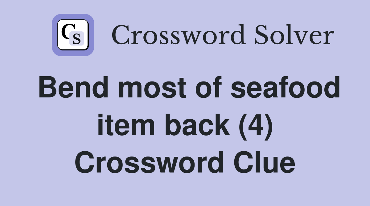 Bend most of seafood item back (4) Crossword Clue