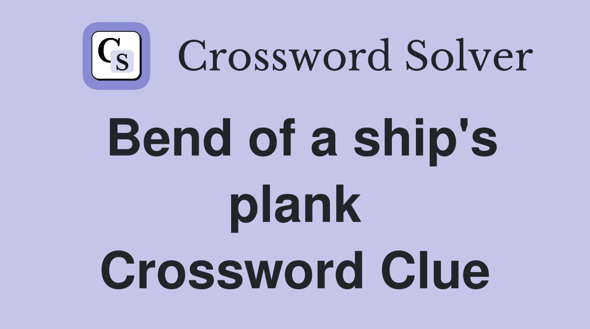 Bend of a ship's plank Crossword Clue