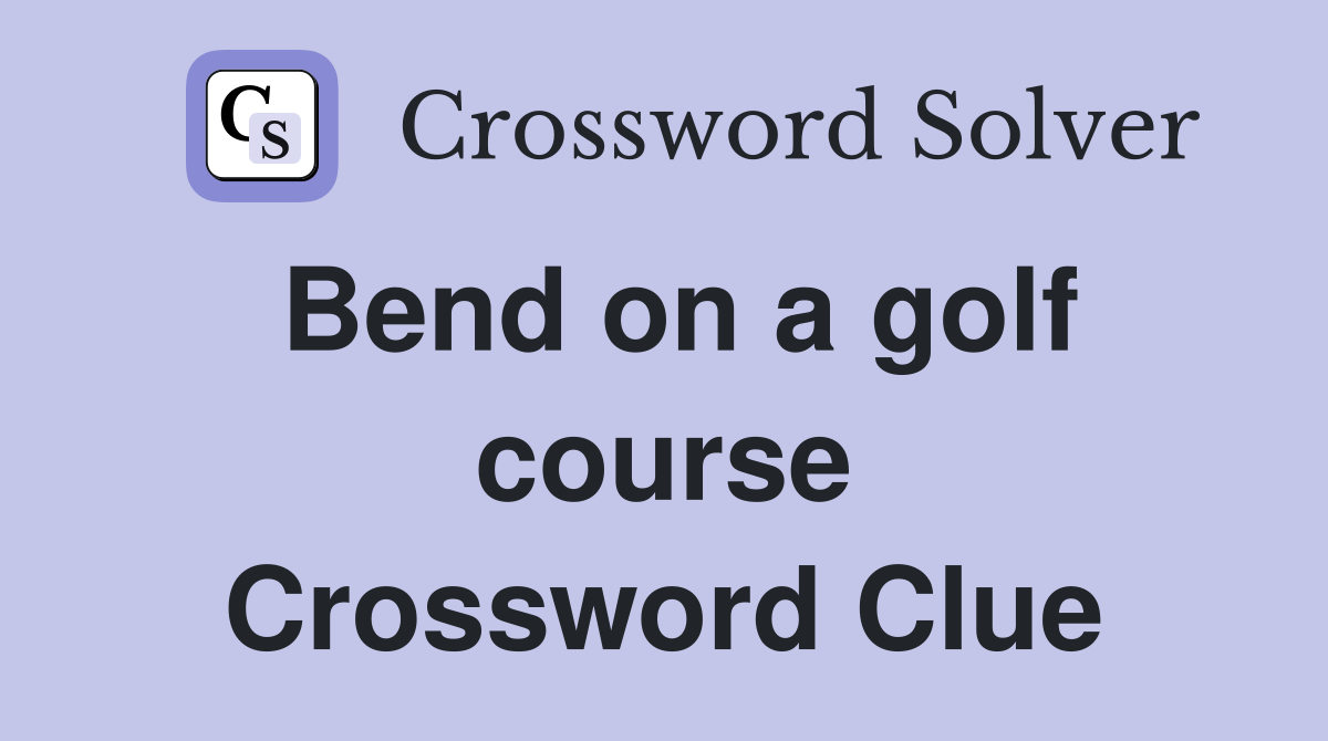 Bend on a golf course Crossword Clue