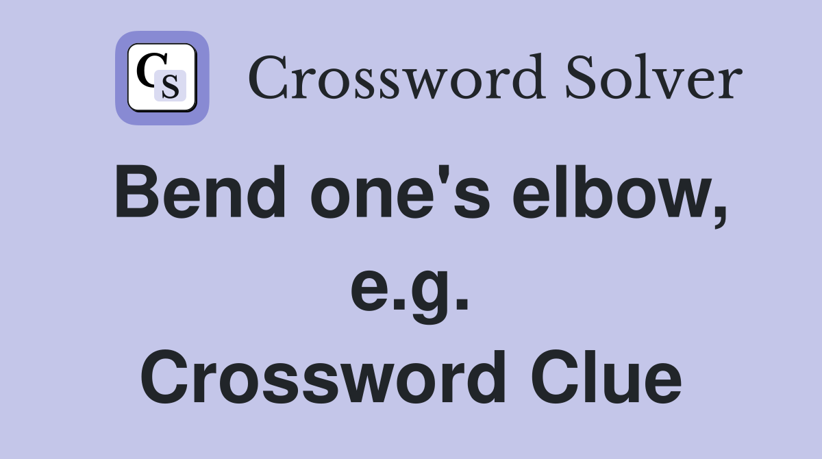 Bend one's elbow, e.g. Crossword Clue