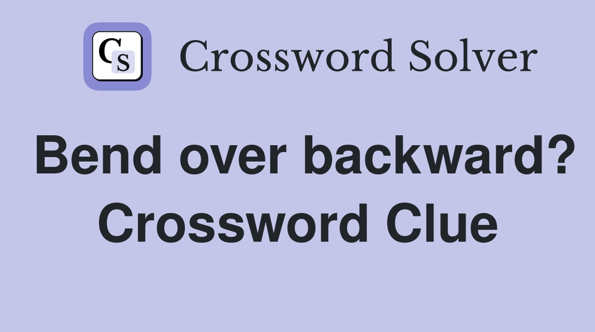 Bend over backward? Crossword Clue