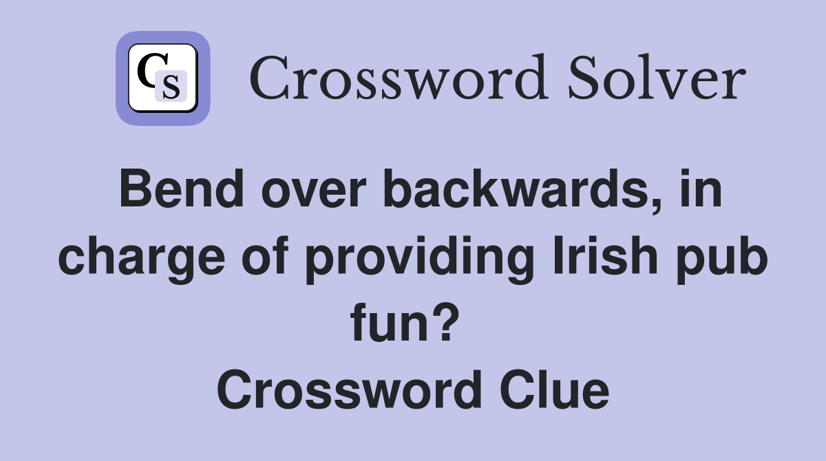 Bend over backwards, in charge of providing Irish pub fun?  Crossword Clue