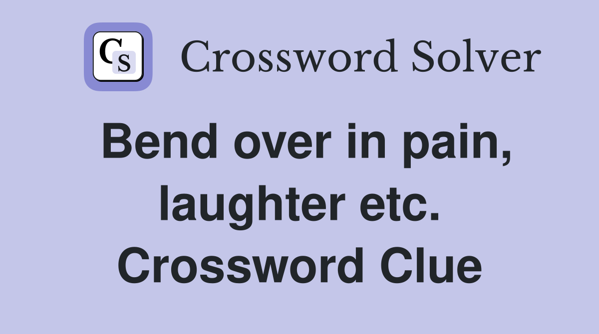 Bend over in pain, laughter etc. Crossword Clue