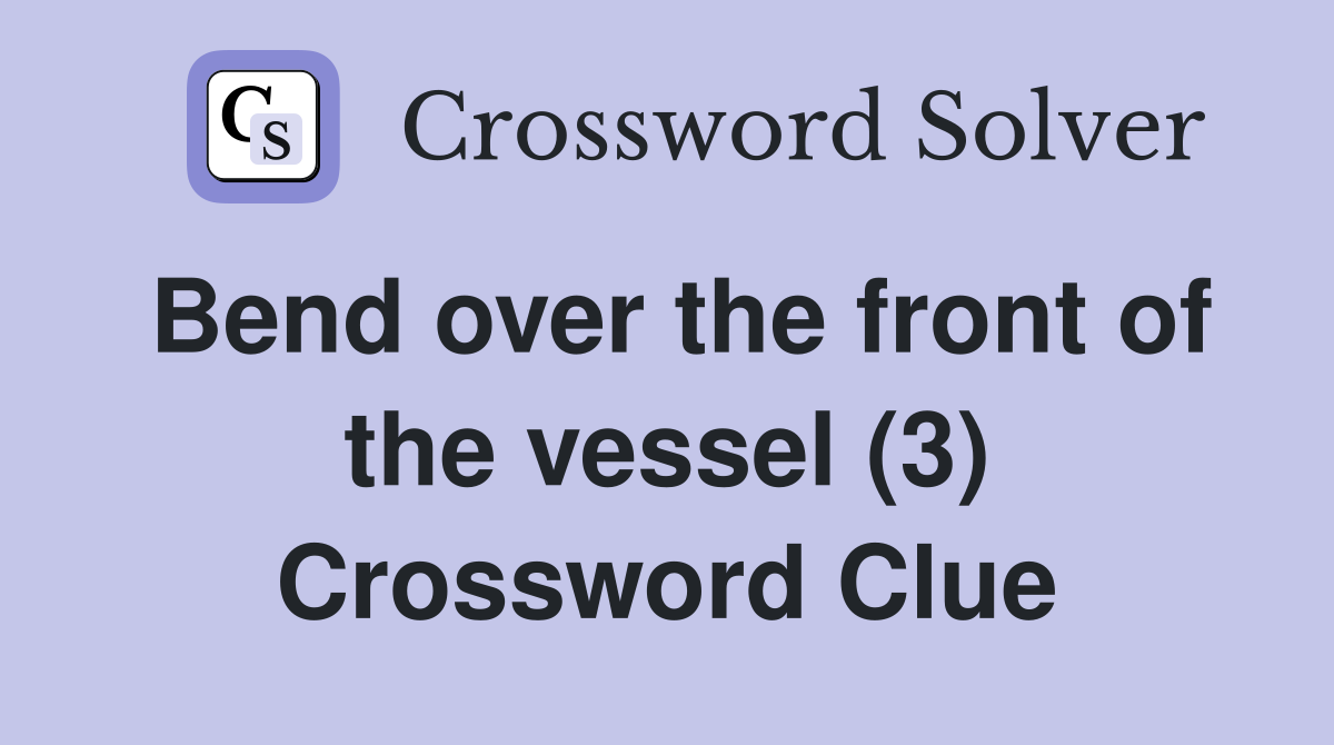 Bend over the front of the vessel (3) Crossword Clue