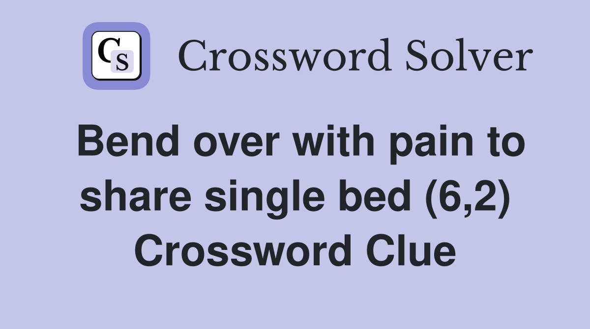 Bend over with pain to share single bed (6,2) Crossword Clue