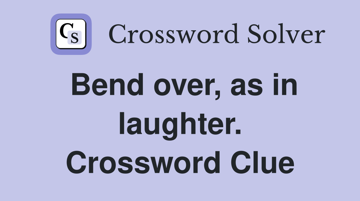 Bend over, as in laughter. Crossword Clue