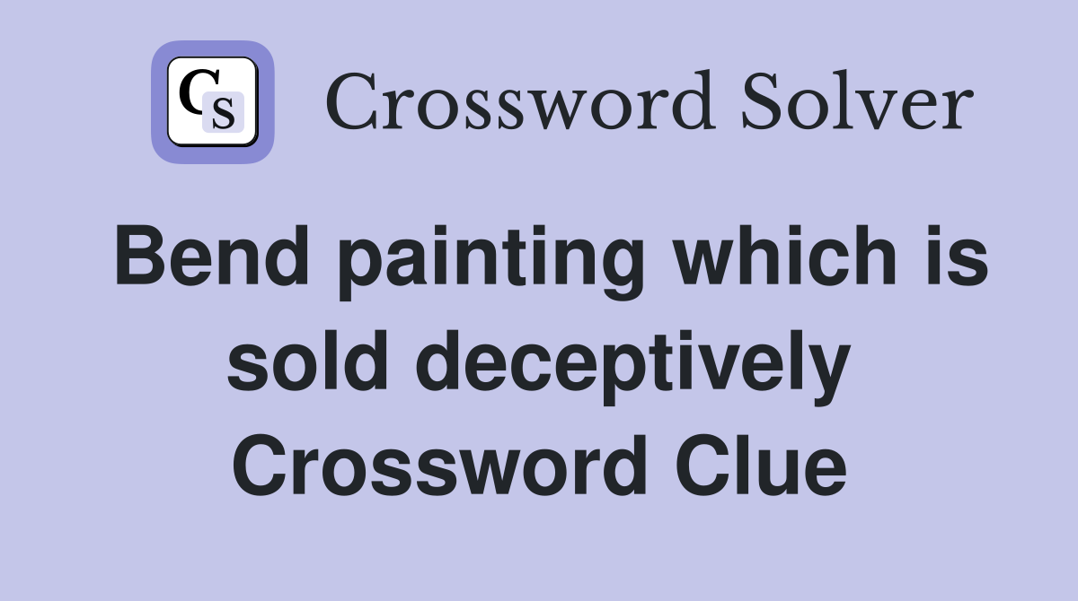 Bend painting which is sold deceptively Crossword Clue
