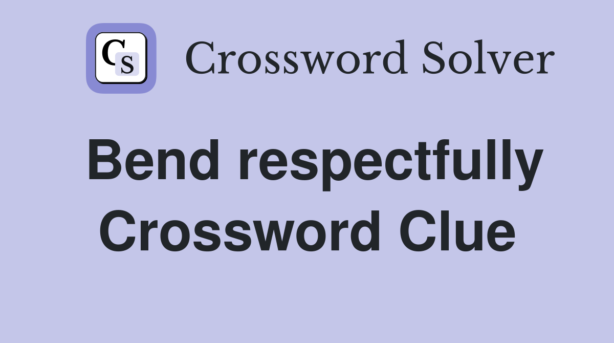 Bend respectfully Crossword Clue