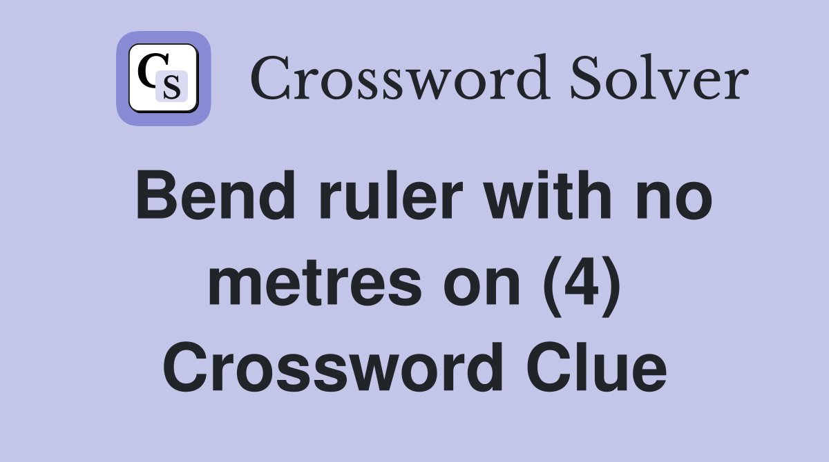 Bend ruler with no metres on (4) Crossword Clue