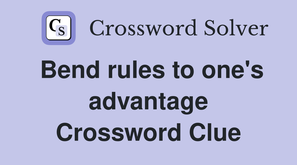 Bend rules to one's advantage Crossword Clue