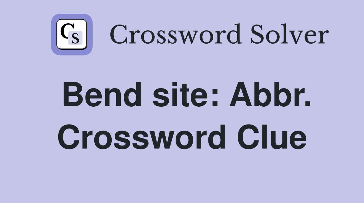 Bend site: Abbr. Crossword Clue