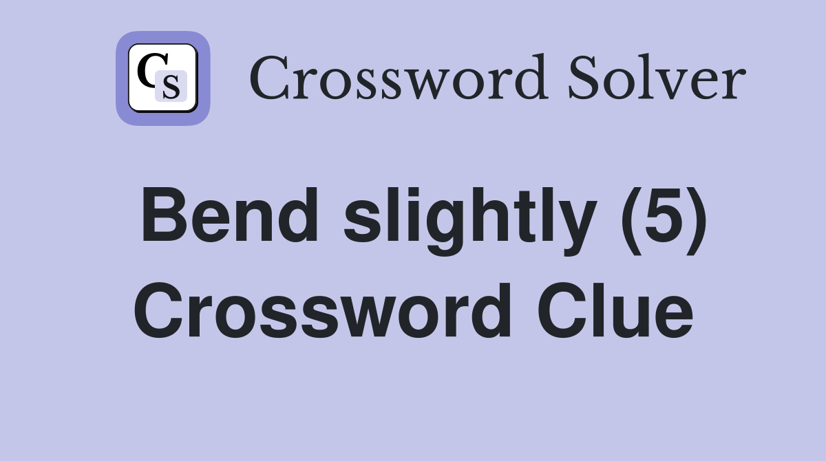 Bend slightly (5) Crossword Clue
