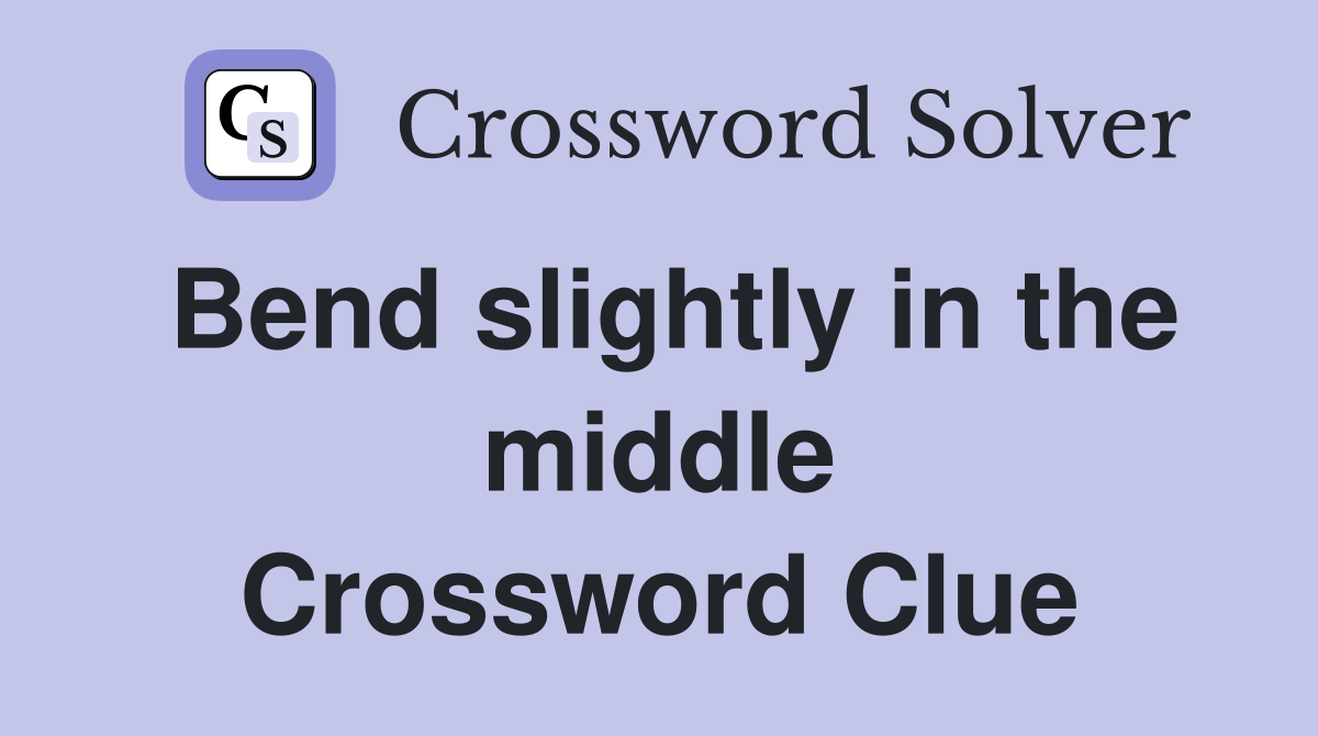 Bend slightly in the middle Crossword Clue