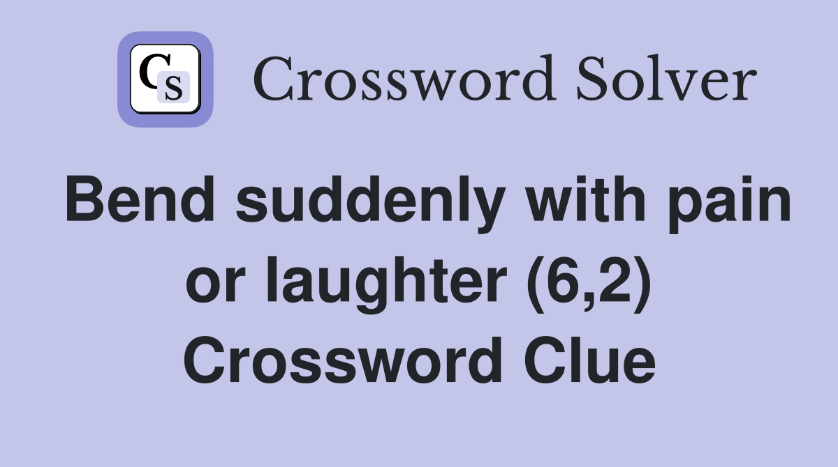Bend suddenly with pain or laughter (6,2) Crossword Clue