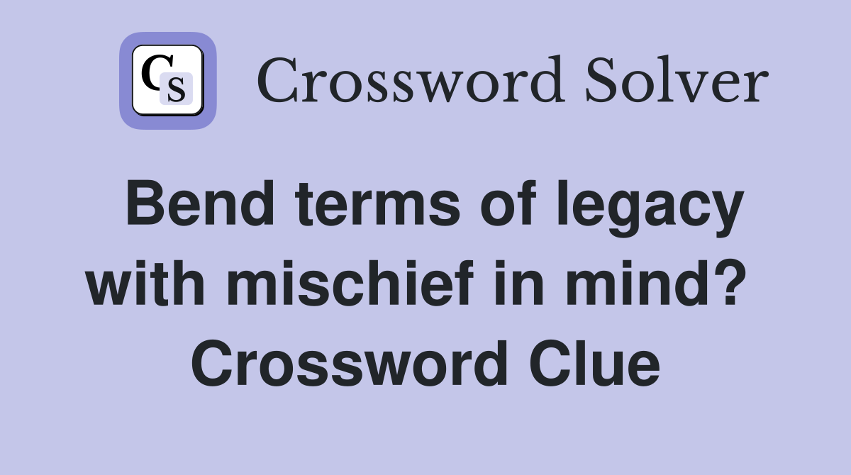 Bend terms of legacy with mischief in mind?  Crossword Clue