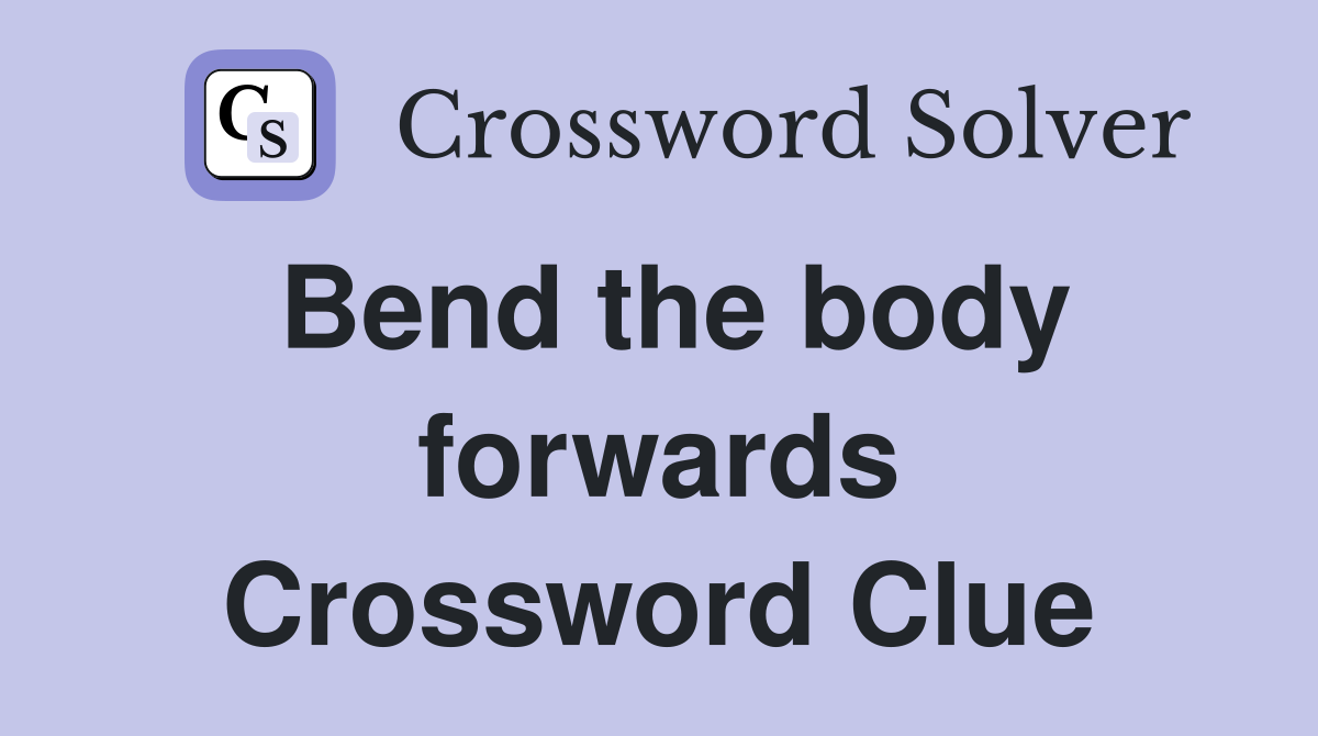 Bend the body forwards Crossword Clue