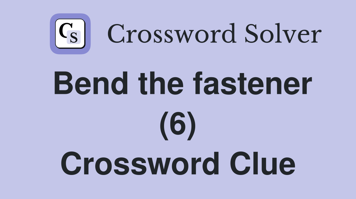 Bend the fastener (6) Crossword Clue