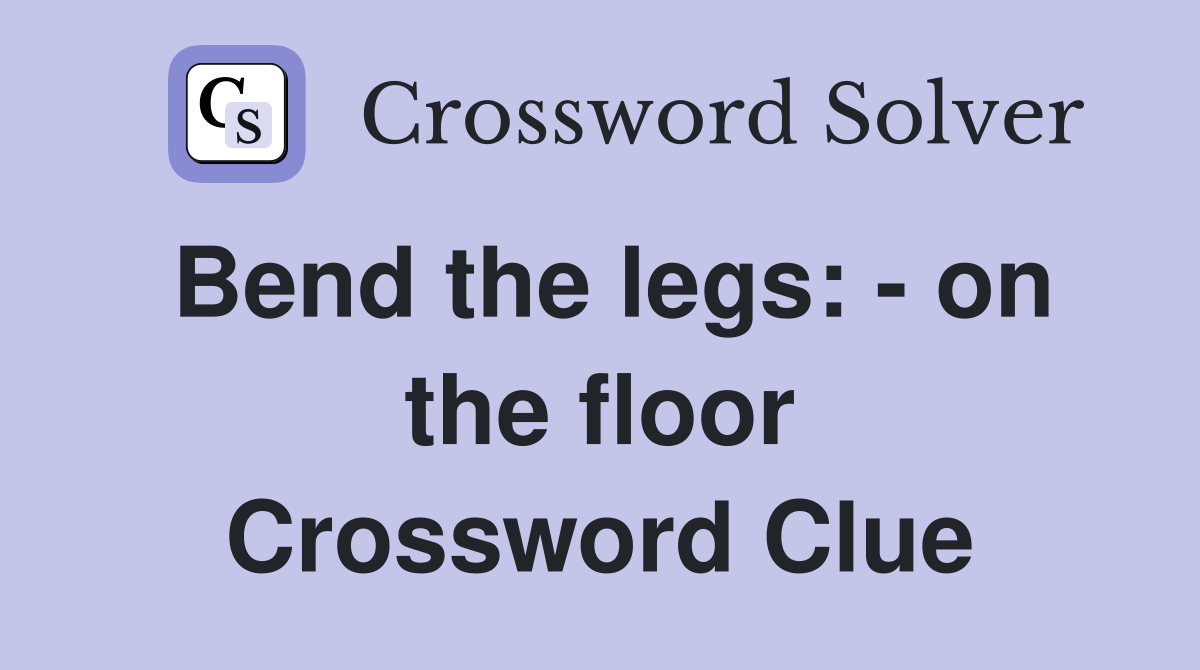 Bend the legs: - on the floor Crossword Clue