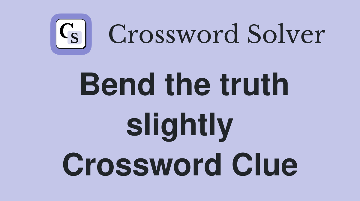 Bend the truth slightly Crossword Clue
