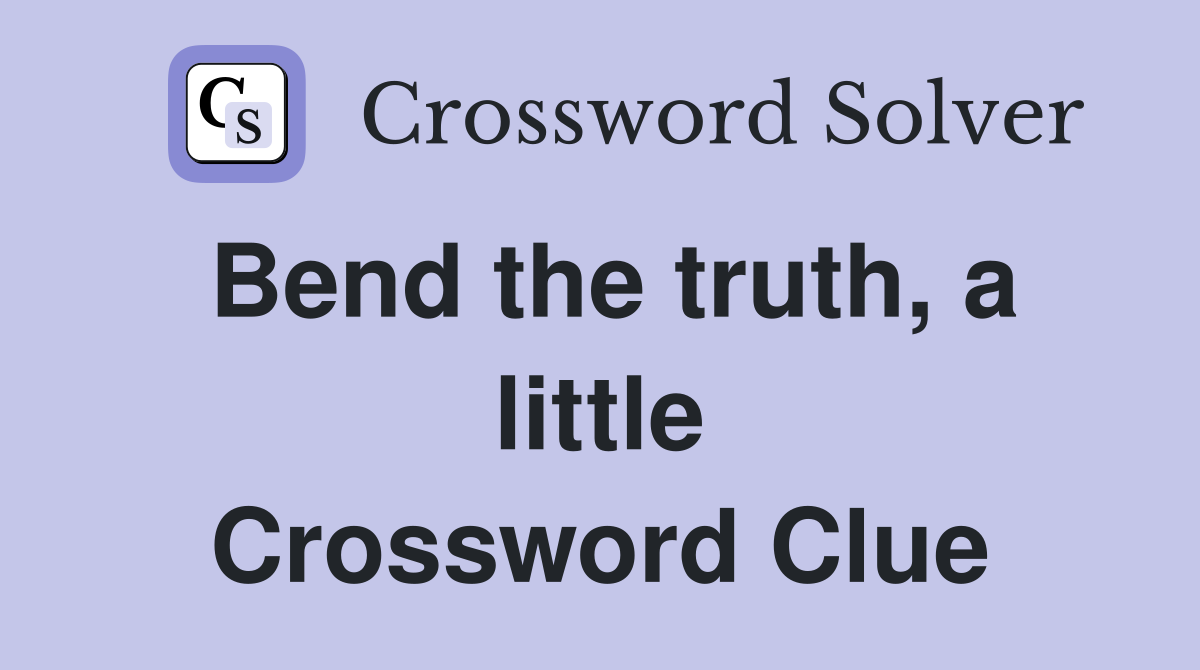 Bend the truth, a little Crossword Clue