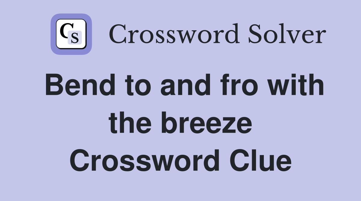 Bend to and fro with the breeze Crossword Clue