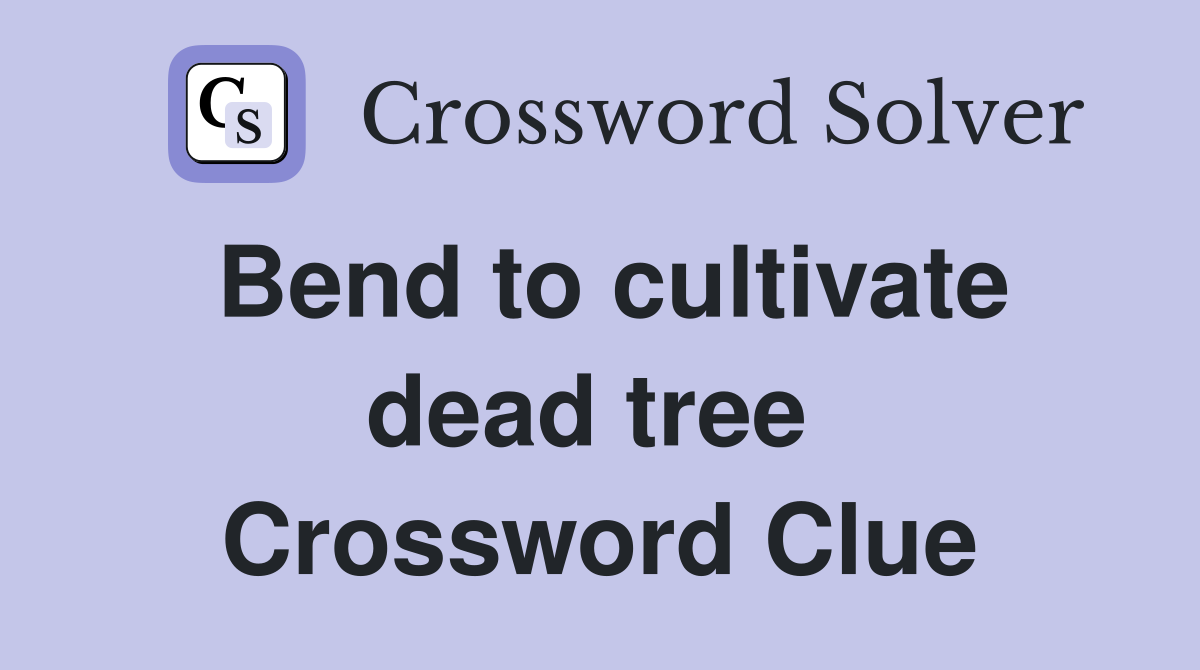 Bend to cultivate dead tree  Crossword Clue